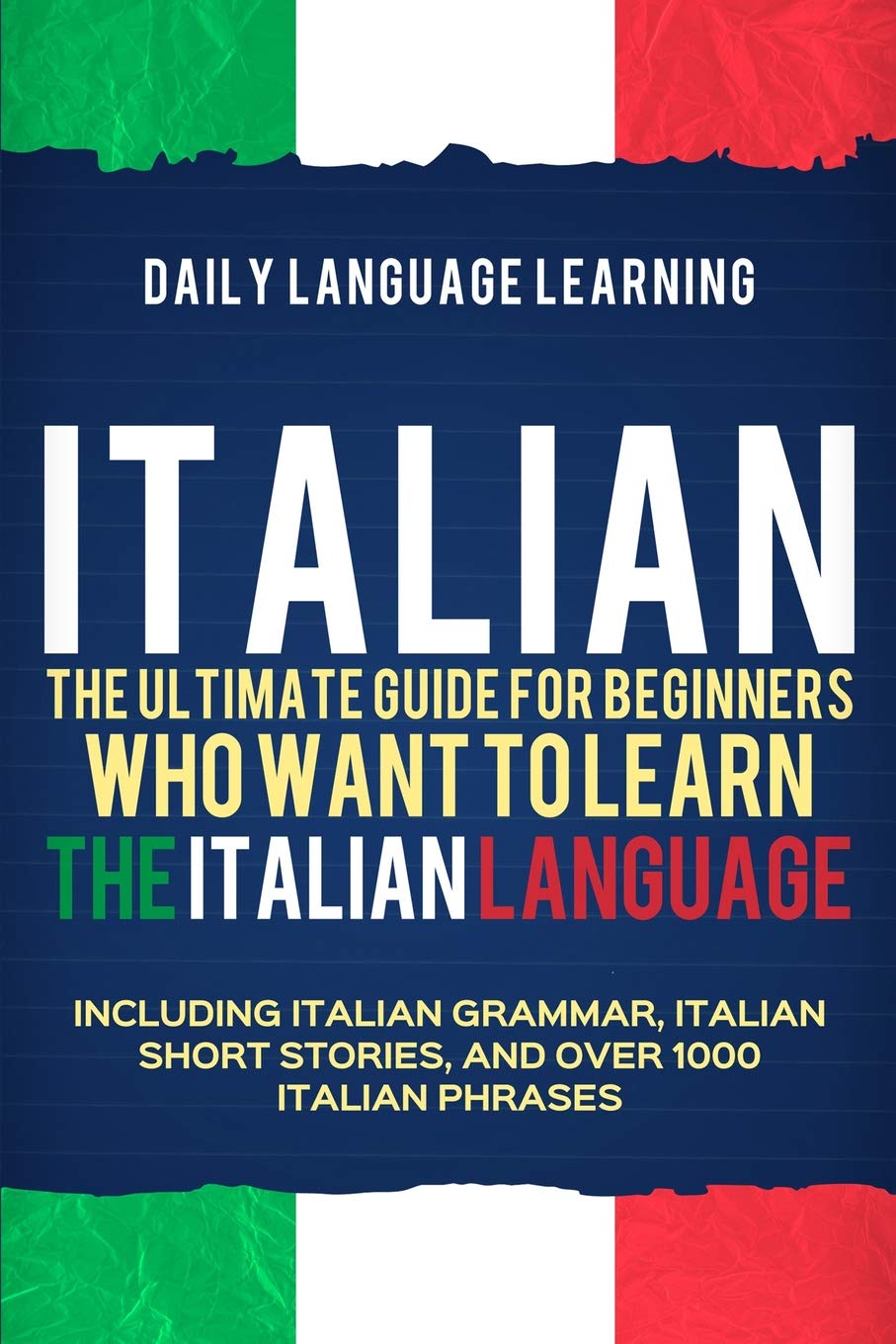 Italian: The Ultimate Guide for Beginners Who Want to Learn the Italian Language, Including Italian Grammar, Italian Short Stories, and Over 1000 Italian Phrases Foreign Languages ​​& Dictionaries