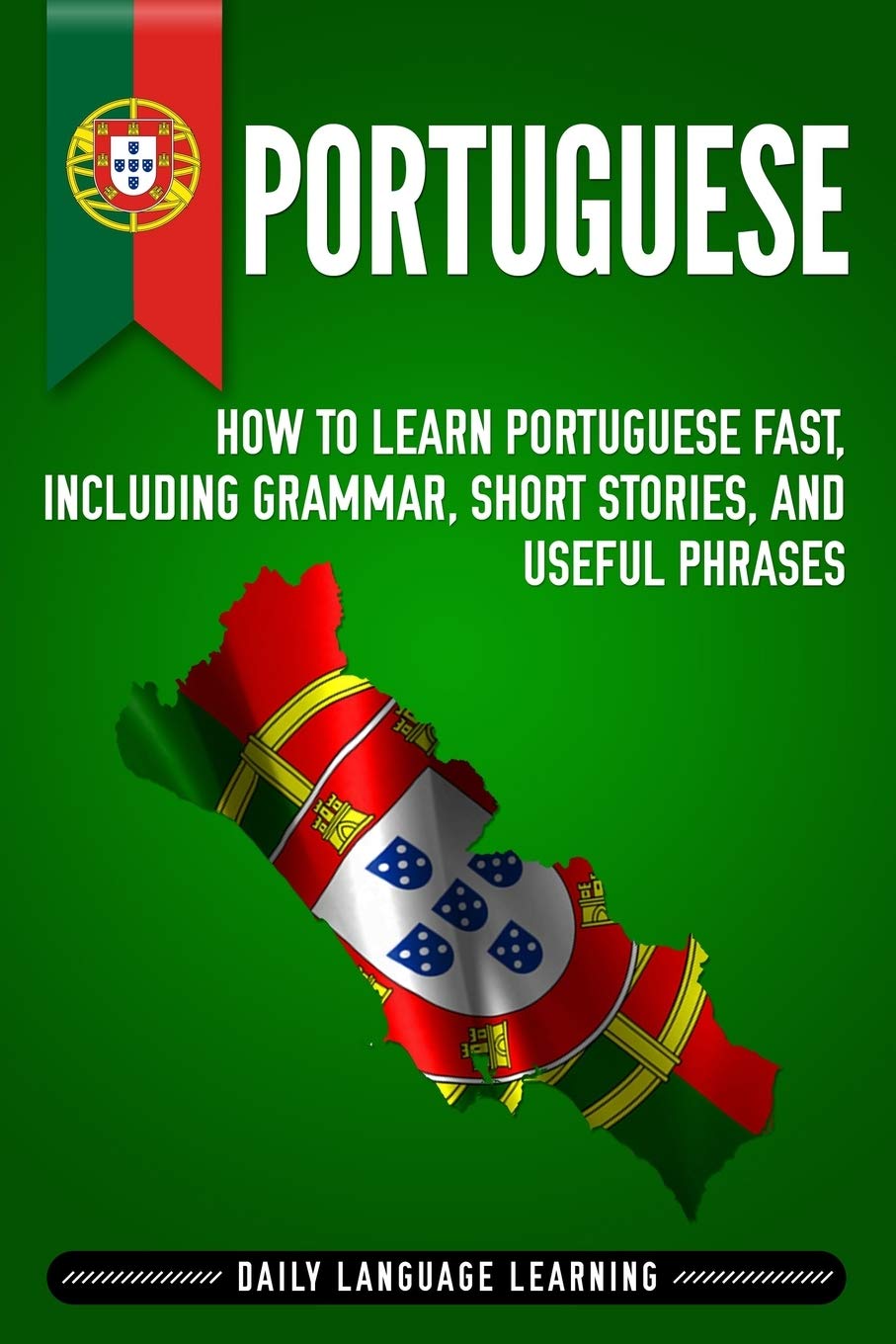 Portuguese: How to Learn Portuguese Fast, Including Grammar, Short Stories, and Useful Phrases Foreign Languages ​​& Dictionaries