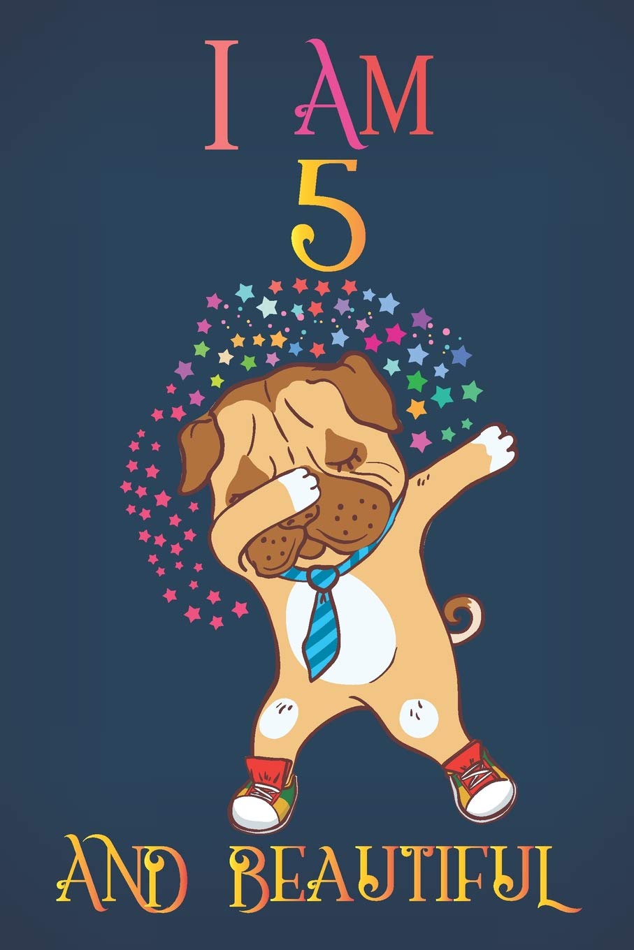 I Am 5 and Beautiful: A Happy Birthday 5 Years Old Dog Journal Notebook for Kids, Dabbing Pug Sketchbook for Teen Girls, 5th Birthday Birthday Gift for Her Books