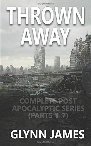 Thrown Away: The Complete Post Apocalyptic Series (Parts 1-7) Dystopia & Post-Apocalypse