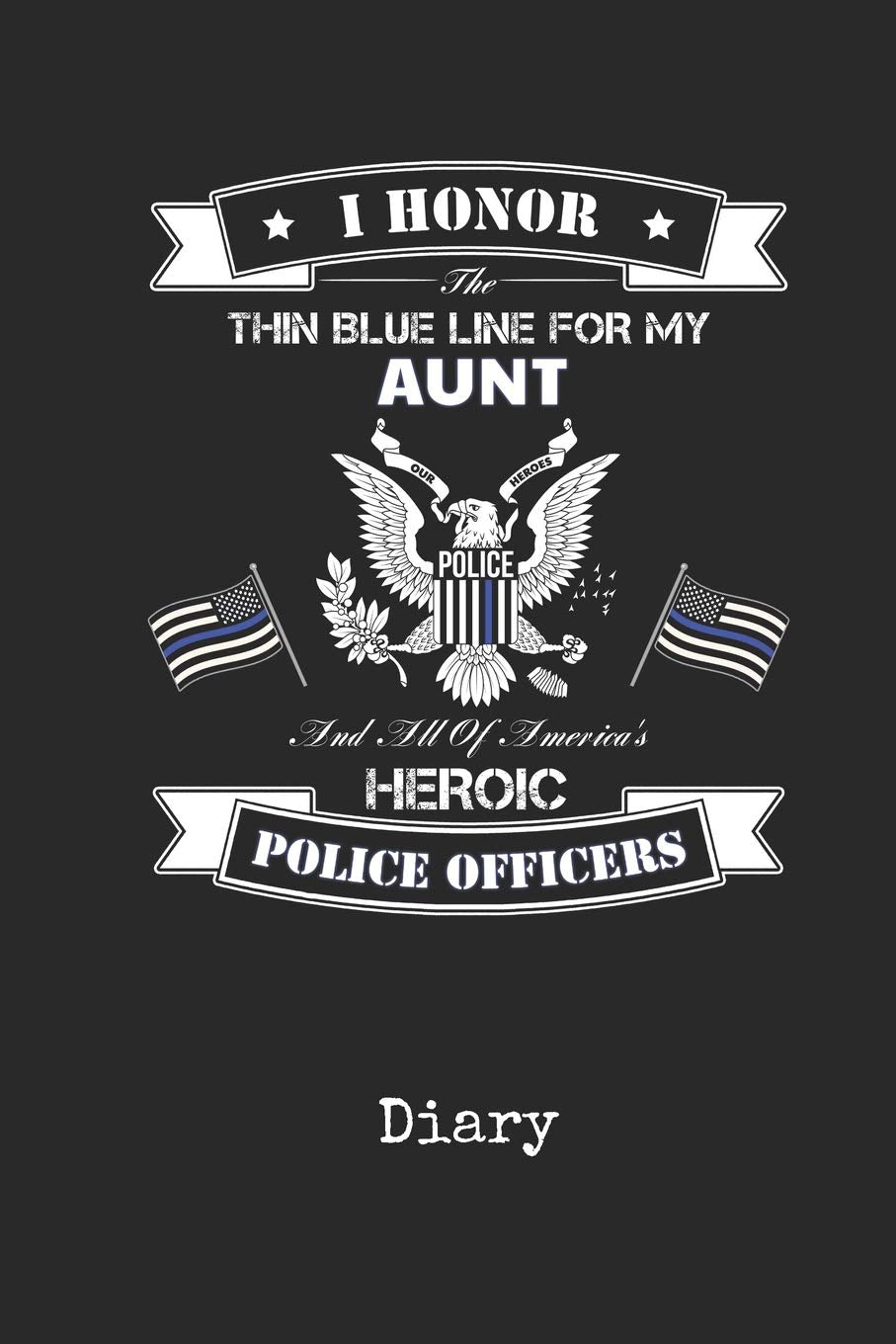 Diary: Aunt Police Officer Writing Journal | I Back the Thin Blue Line Law Enforcement Cover with American Flag & Bald Eagle | Daily Diaries for ... Taking | Write about your Life & Interests Books
