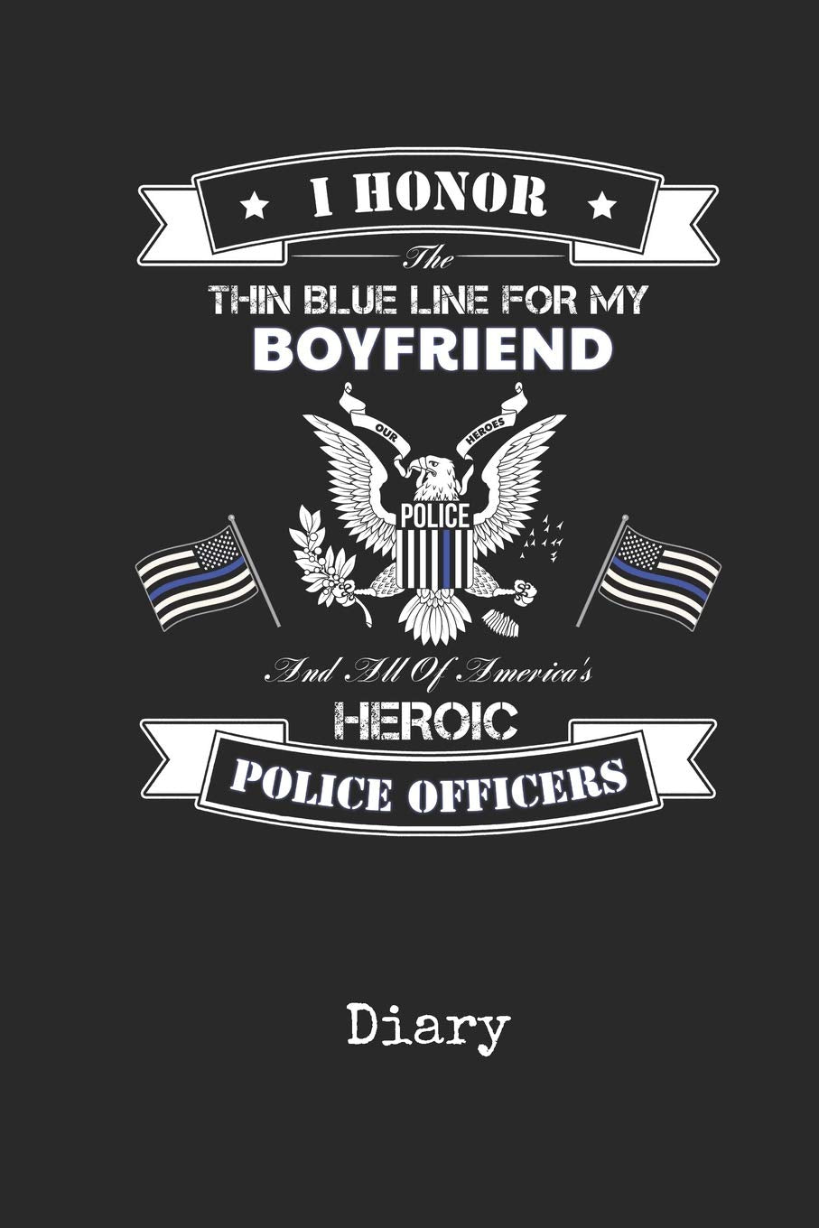Diary: Boyfriend Police Officer Writing Journal | I Back the Thin Blue Line Cover with American Flag & Bald Eagle | Daily Diaries for Journalists & ... Taking | Write about your Life & Interests Books