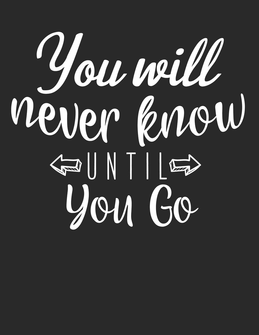 You Will Never Know Until You Go Journal Notebook: Medium College Ruled Notebook, 120 Pages, Lined 8.5 x 11 in (21.59 x 27.94 cm) book