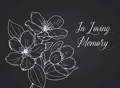 In Loving Memory: Remembrance Registry Guest Book for Funeral, Memorial Service, or Wake Attendees - Name, Address, Phone, Email, and Thoughts & Memories - White on Black Flowers book