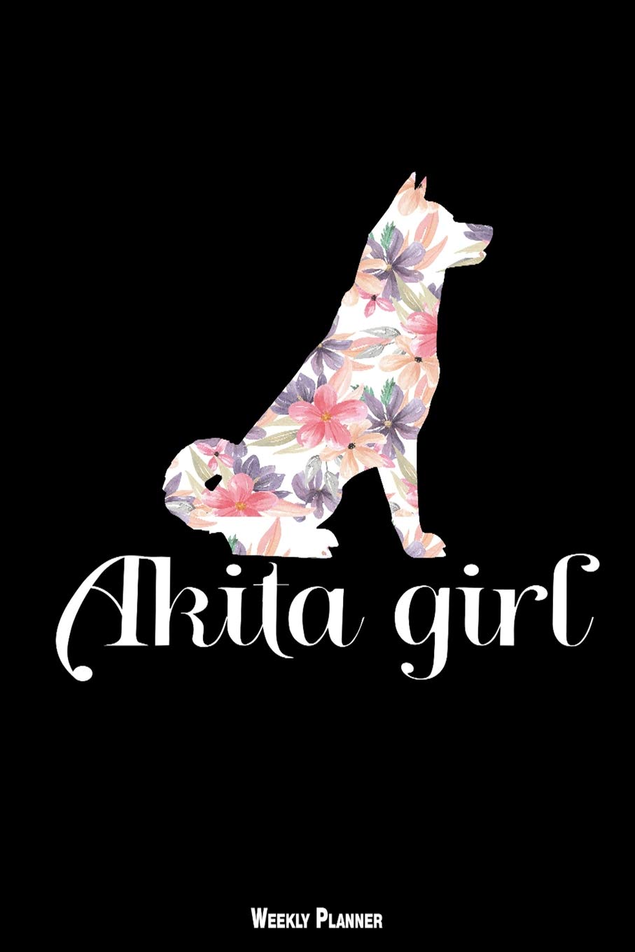 Akita Girl Weekly Planner: A 6 Month - 180 Daily - 26 Week Journal Planner Calendar Schedule Organizer Appointment Notebook, Monthly Planner, To do, Grocery Shopping List ... Happiness Gratitude Book book