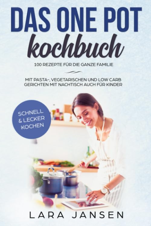 Das One Pot Kochbuch - 100 Rezepte für die ganze Familie mit Pasta-, vegetarischen und low carb Gerichten mit Nachtisch auch für Kinder Cooking & Enjoying