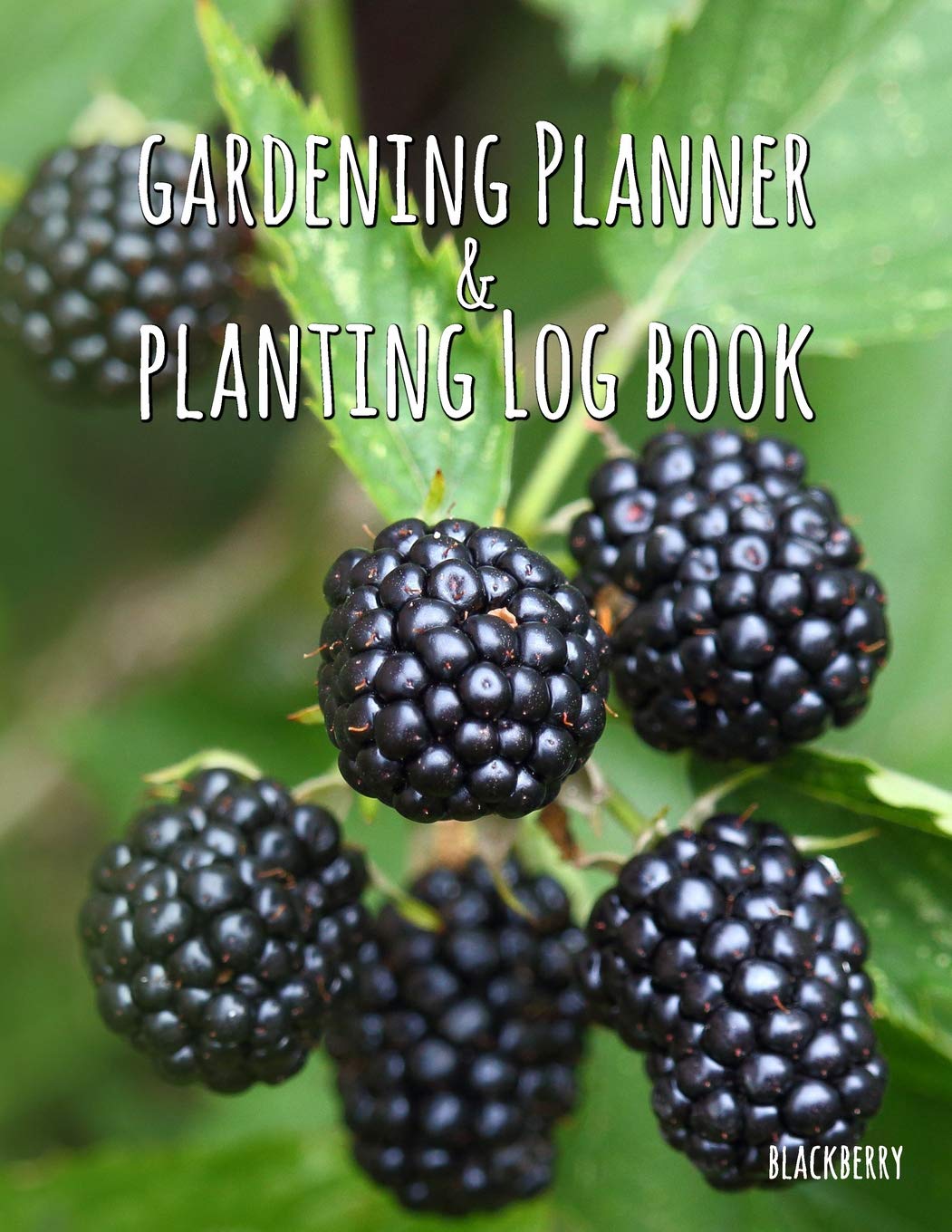 Gardening Planner & Planting Log Book: Blackberry (120 pages, 8.5x11) Garden & Plants