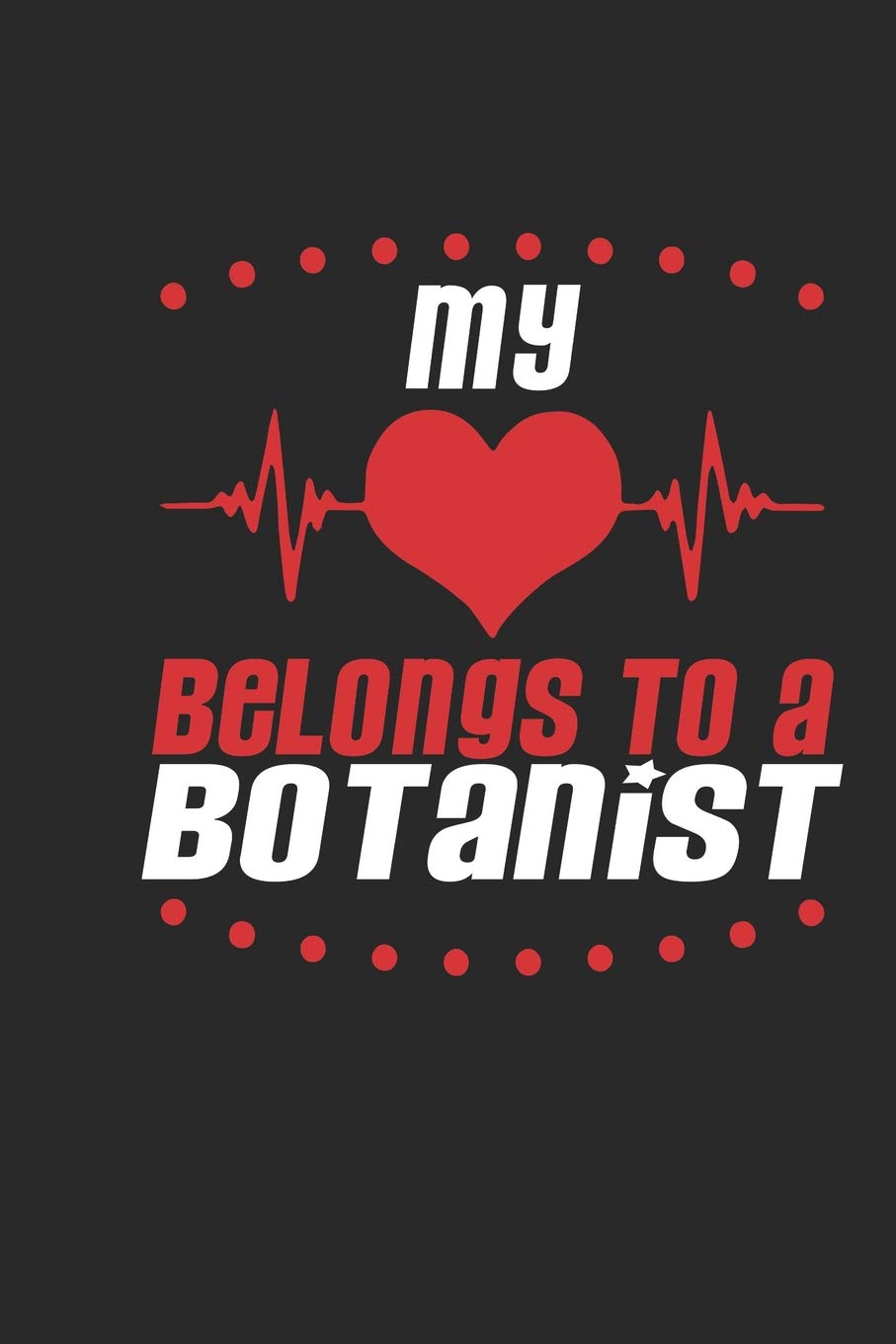 My Heart Belongs To A Botanist: Botanist Notebook | Botanist Journal | Handlettering | Logbook | 110 Journal Paper Pages | 6 x 9 Books