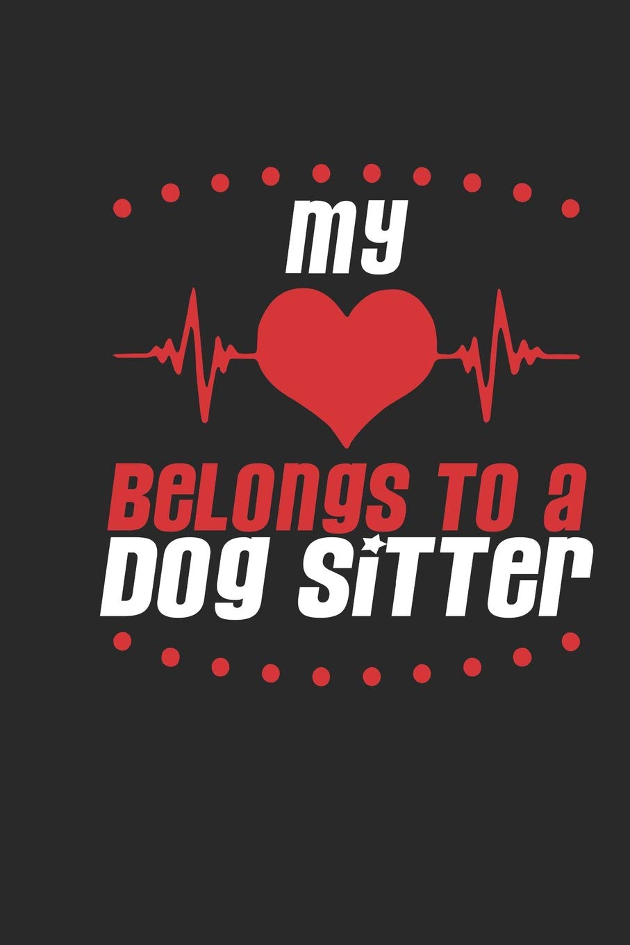 My Heart Belongs To A Dog Sitter: Dog Sitter Notebook | Dog Sitter Journal | Handlettering | Logbook | 110 Journal Paper Pages | 6 x 9 Books