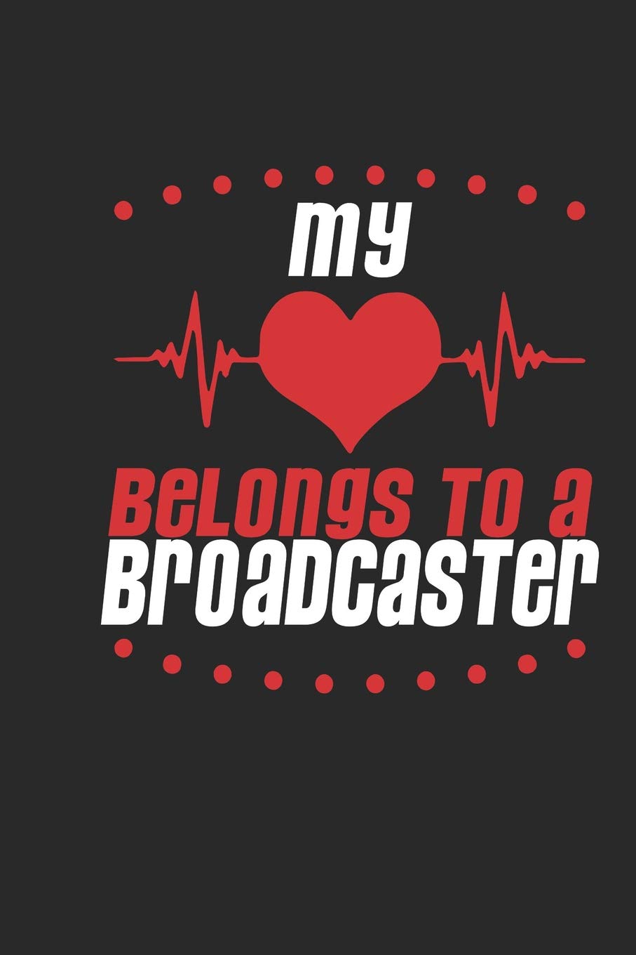 My Heart Belongs To A Broadcaster: Broadcaster Notebook | Broadcaster Journal | Handlettering | Logbook | 110 Journal Paper Pages | 6 x 9 Books