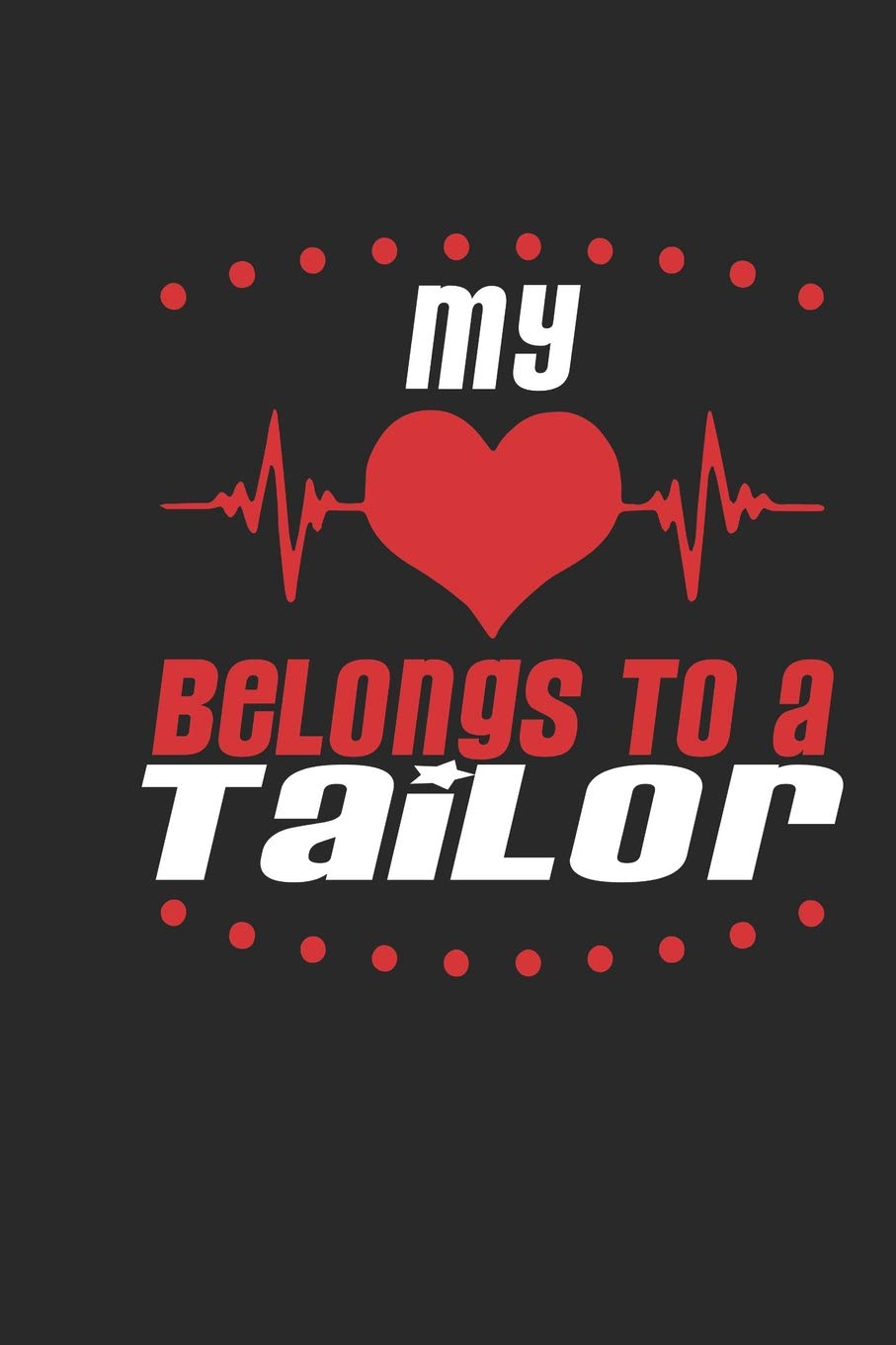 My Heart Belongs To A Tailor: Tailor Notebook | Tailor Journal | Handlettering | Logbook | 110 Journal Paper Pages | 6 x 9 Books