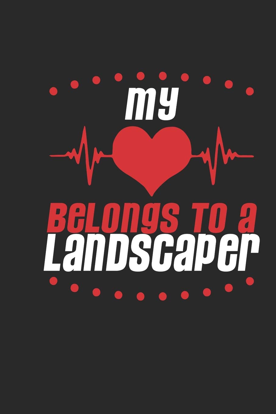 My Heart Belongs To A Landscaper: Landscaper Notebook | Landscaper Journal | Handlettering | Logbook | 110 Journal Paper Pages | 6 x 9 Books