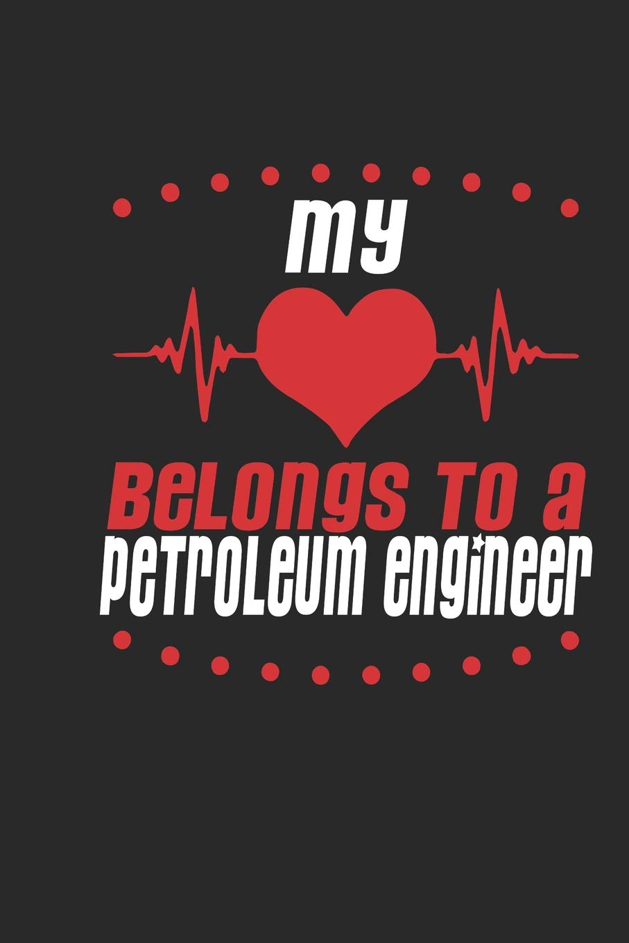 My Heart Belongs To A Petroleum Engineer: Petroleum Engineer Notebook | Petroleum Engineer Journal | Handlettering | Logbook | 110 Journal Paper Pages | 6 x 9 Books