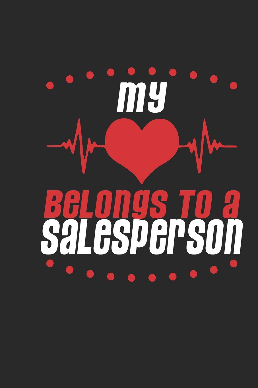 My Heart Belongs To A Salesperson: Salesperson Notebook | Salesperson Journal | Handlettering | Logbook | 110 Journal Paper Pages | 6 x 9 Books