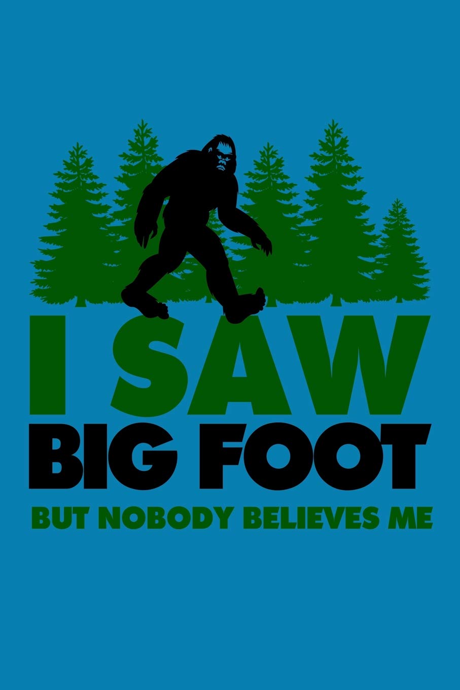 I Saw Big Foot But Nobody Believes Me: Great journal for Bigfoot believers. Social Sciences