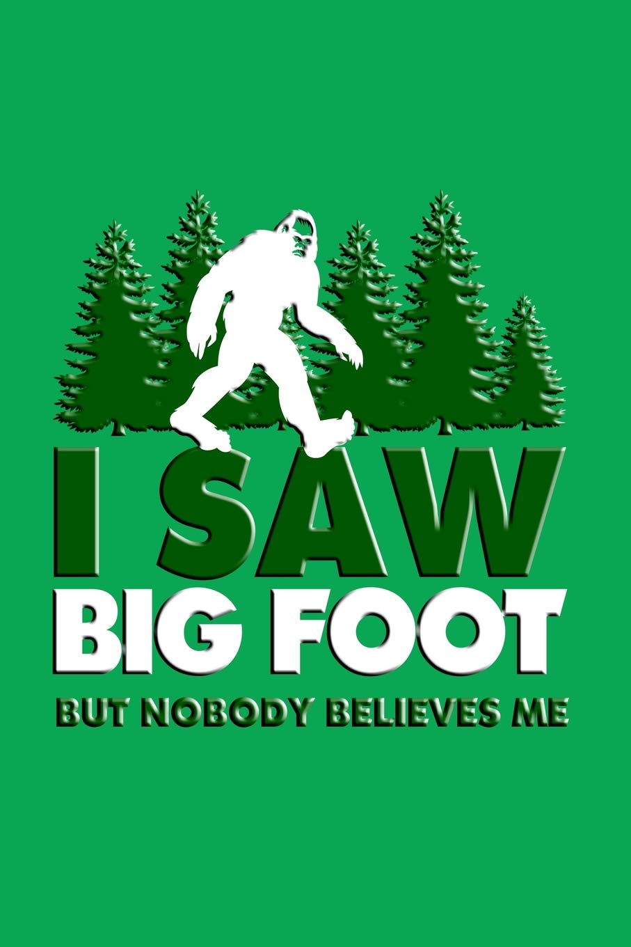 I Saw Big Foot But Nobody Believes Me: Great journal for Bigfoot believers. Social Sciences