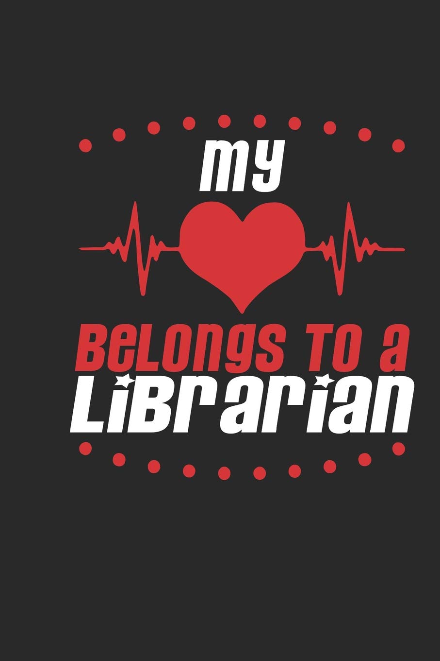 My Heart Belongs To A Librarian: Librarian Notebook | Librarian Journal | Handlettering | Logbook | 110 Journal Paper Pages | 6 x 9 Books