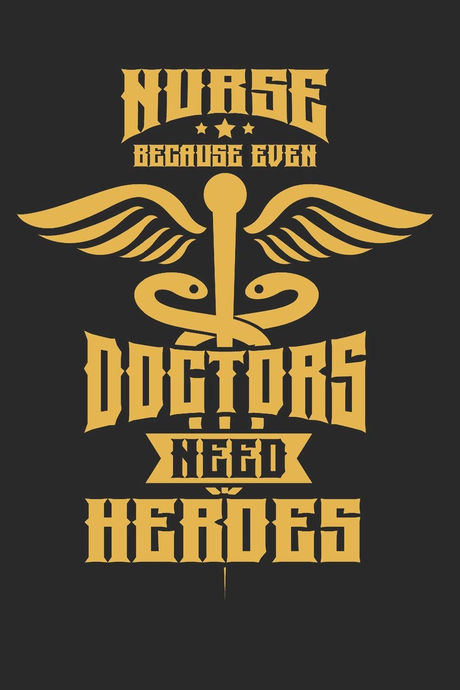 Nurse Because Even Doctors Need Heroes: 6x9 Funny Blank Lined Composition Notebook for Nurses Medicine