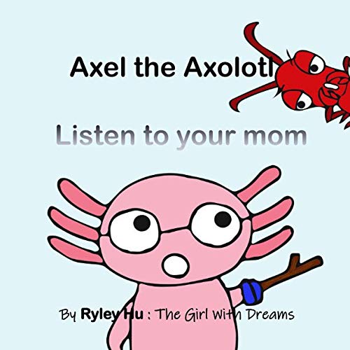 Axel the Axolotl : Listen to your mom! Novels & Short Stories