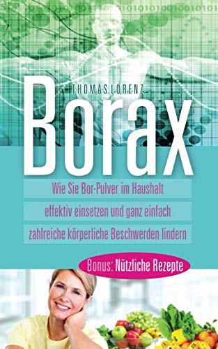 Borax: Wie Sie Bor Pulver im Haushalt effektiv einsetzen und ganz einfach zahlreiche körperliche Beschwerden lindern Medicine