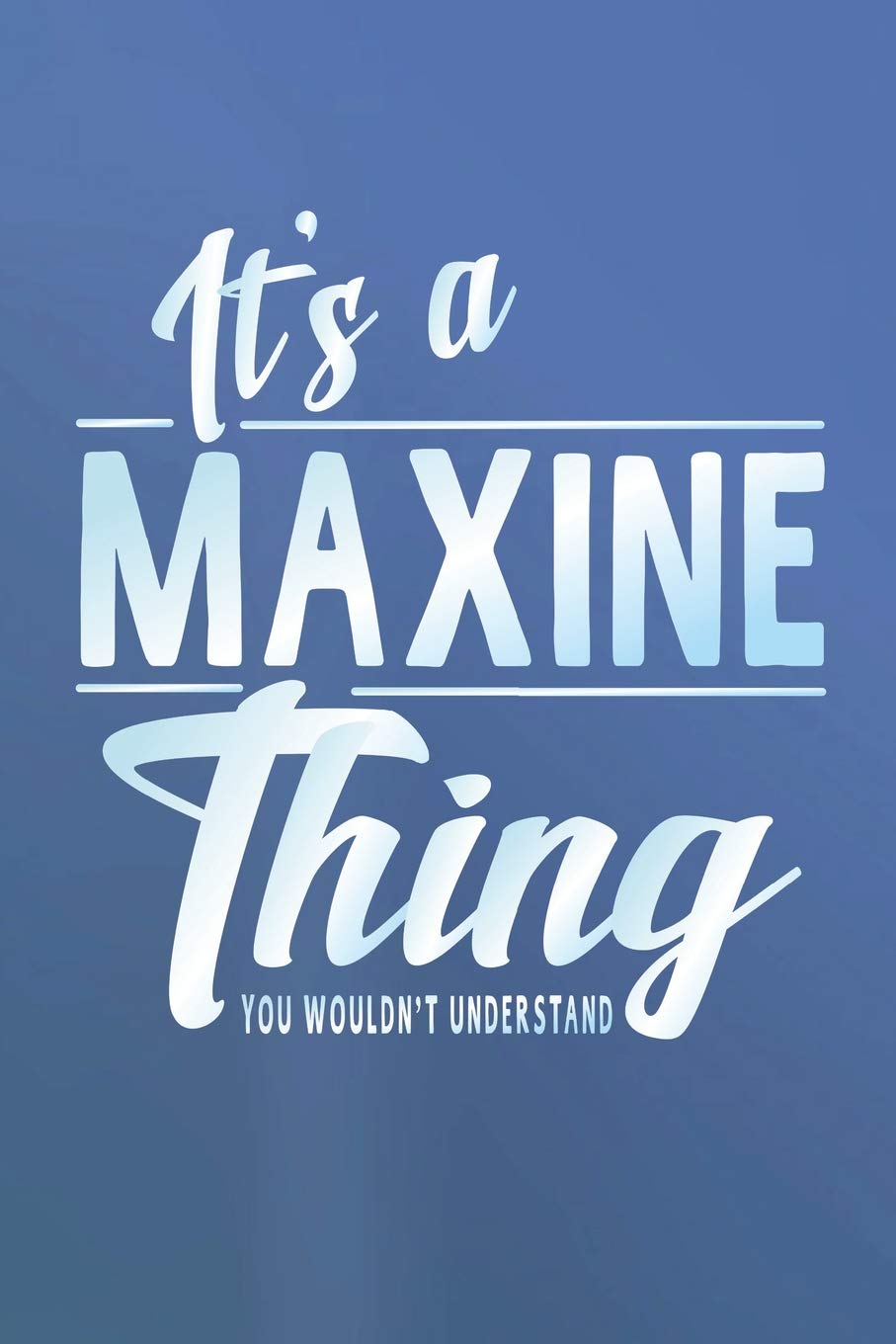 It's A Maxine Thing You Wouldn't Understand: First Name Funny Sayings Personalized Customized Names Women Girl Mother's day Gift Notebook Journal Essays & Short Stories