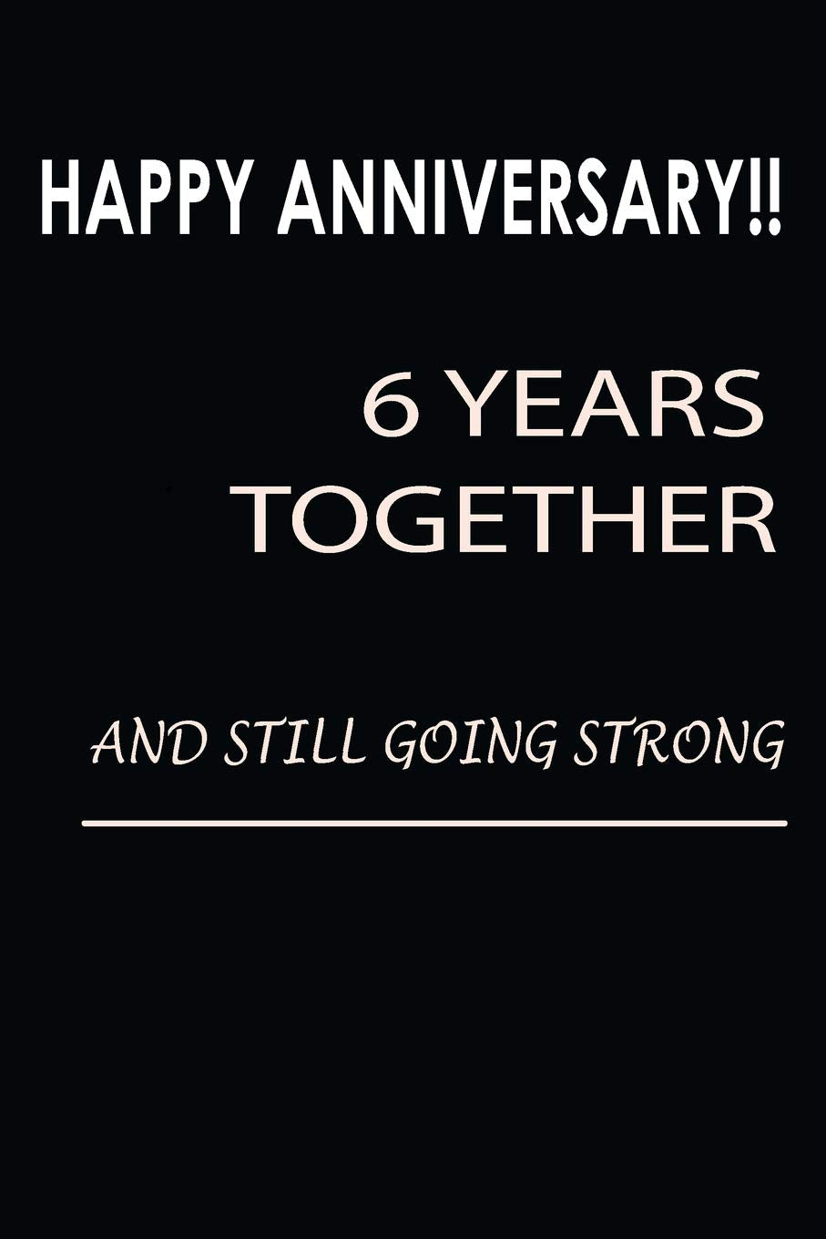 Happy Anniversary!! 6 Years Together And Still Going Strong: Being Together Is So Awesome. It Is Even Loveliest When The Union Is Unending | Blank Line Journal book