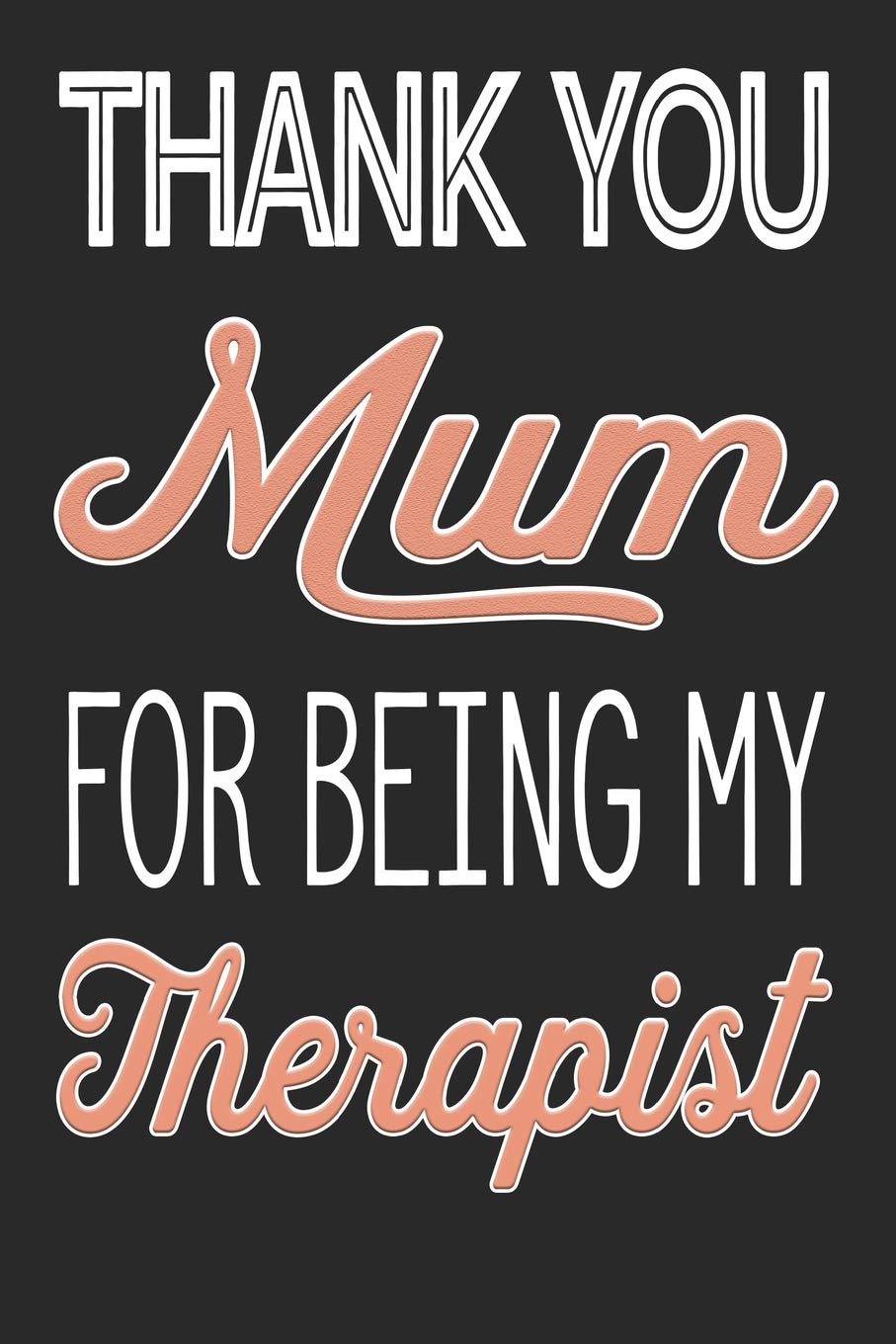Thank You Mum: For Being My Therapist - Notebook | Notepad | Journal - 6 x 9 inch Parents & Children