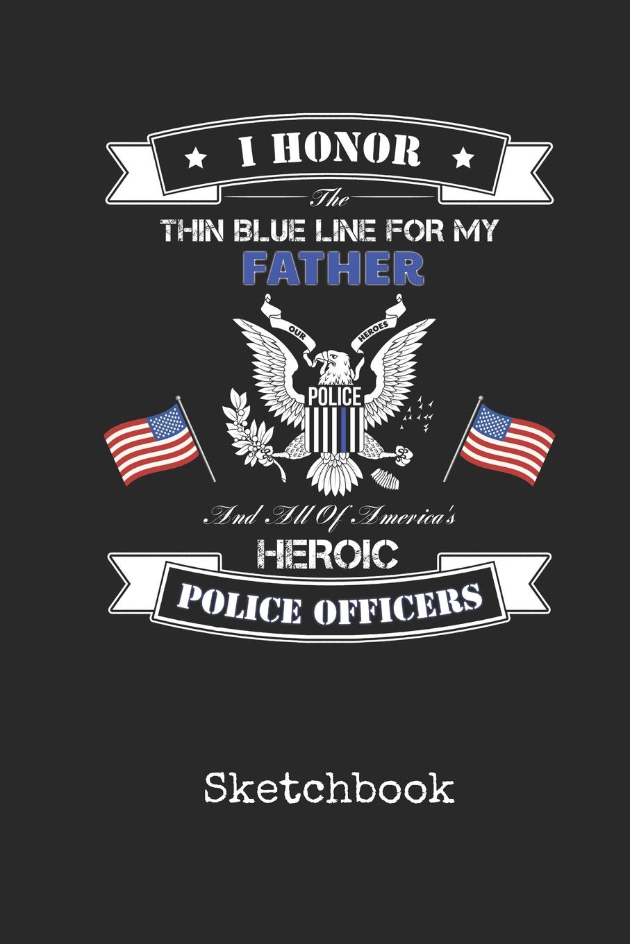 Sketchbook: Blank Father Police Officer Drawing Sketch Book for Artists & Illustrators | Thin Blue Line Detective Cover | Scrapbook Notepad & Art Workbook | Create & Learn to Draw Books