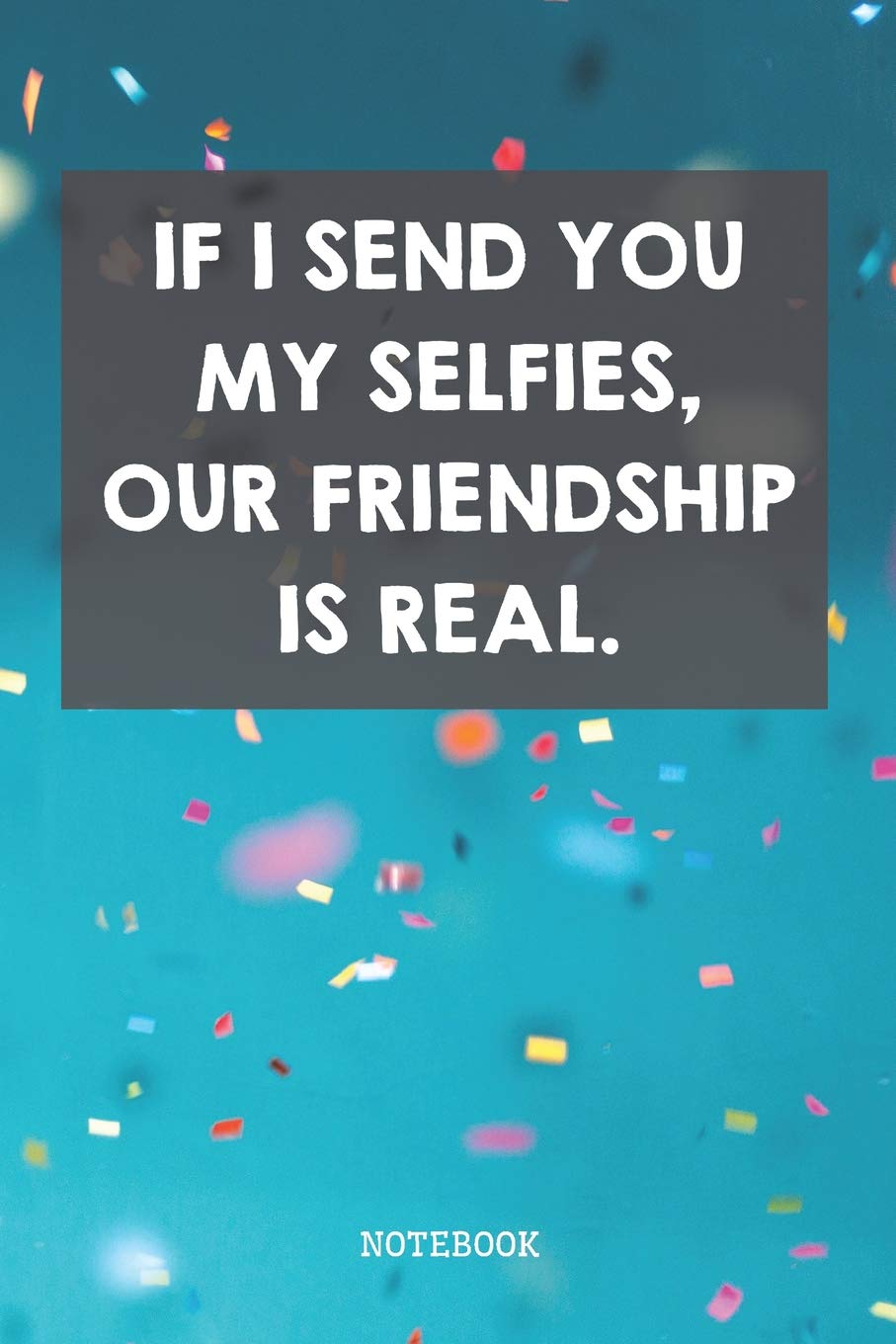 If I Send You My Selfies, Our Friendship Is Real: Funny Best Friend BFF And Bestie Best Friend Planner / Organizer / Lined Notebook (6" x 9") Essays & Short Stories