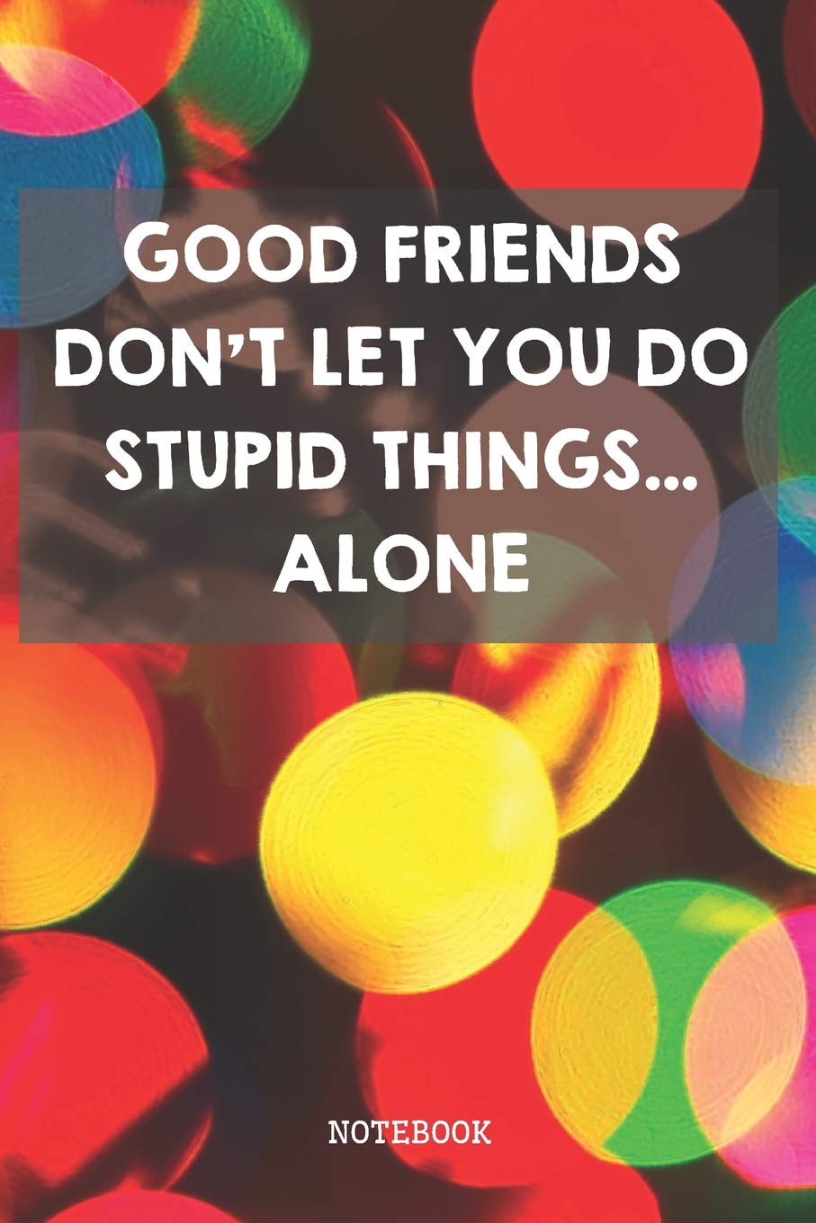 Good Friends Don't Let You Do Stupid Things... Alone: Funny Best Friend BFF And Bestie Planner / Organizer / Lined Notebook (6" x 9") Health, Nutrition & Fitness