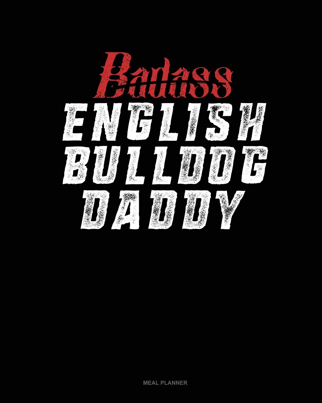 Badass English Bulldog Daddy: Meal Planner Essays & Short Stories