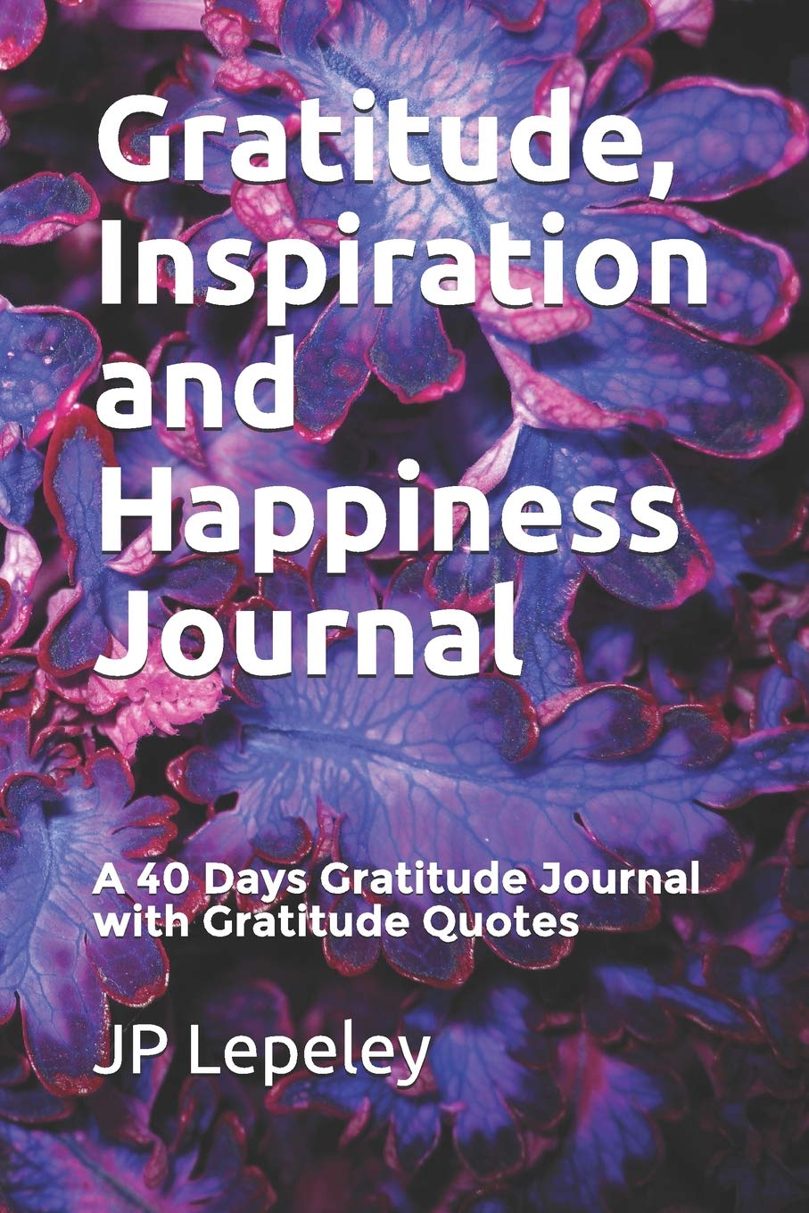 Gratitude, Inspiration and Happiness Journal: A 40 Days Gratitude Journal with Gratitude Quotes Psychology