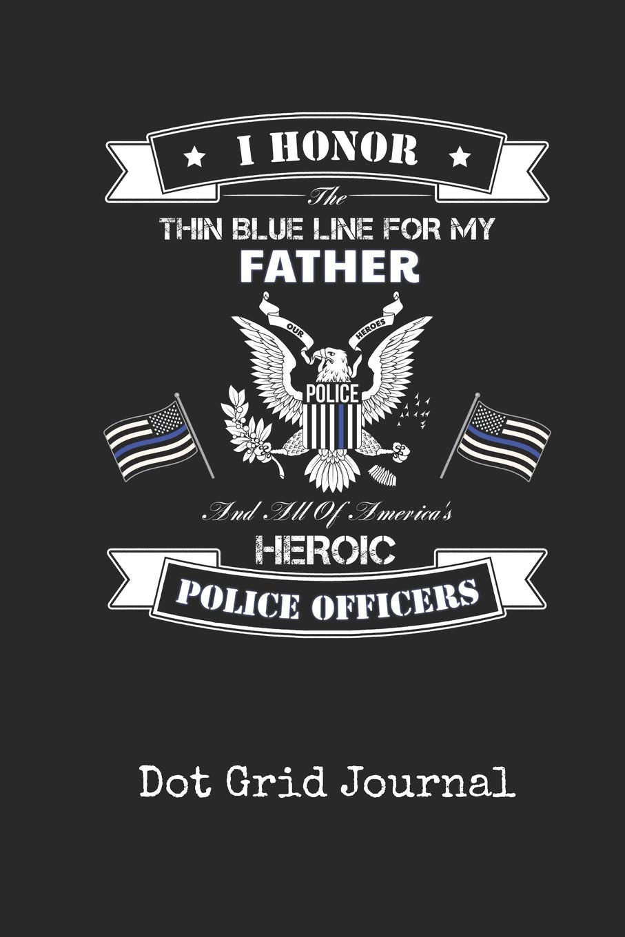 Dot Grid Journal: Blank Father Police Officer Personal Dotted Bullet Grid Writing Notebook | I Back The Thin Blue Line Law Enforcement Law Enforcement ... & Writers for Note Taking & Drawing Books