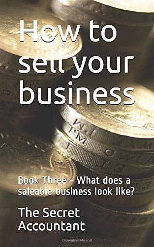How to sell your business: Book Three - What does a saleable business look like? Business, Finance & Career