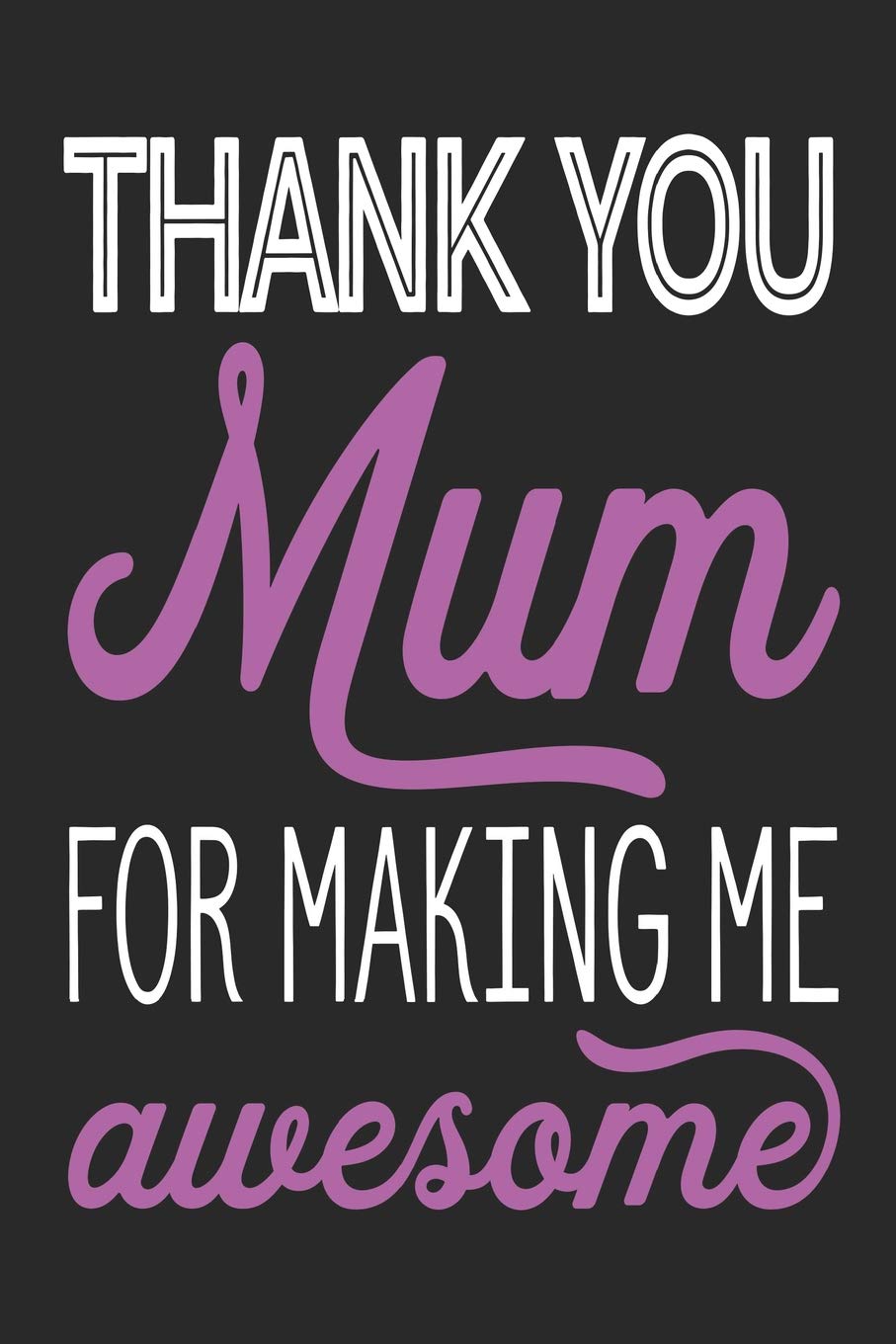 Thank You Mum: For Making Me Awesome - Notebook | Notepad | Journal - 6 x 9 inch Parents & Children