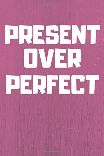Present Over Perfect: Positive Notebook (110 Pages, 6 x 9) Lined Notebook - Best Gift For Women Partnership & Love