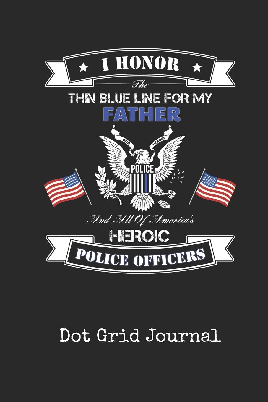 Dot Grid Journal: Blank Father Police Officer Personal Dotted Bullet Grid Writing Notebook | I Back The Thin Blue Line Cop Law Enforcement Cover | ... & Writers for Note Taking & Drawing Books
