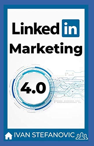 LinkedIn Marketing 4.0: Schritt für Schritt, Thema für Thema, Tool für Tool: mehr Reichweite, mehr Leads, mehr Kunden, mehr Umsatz book