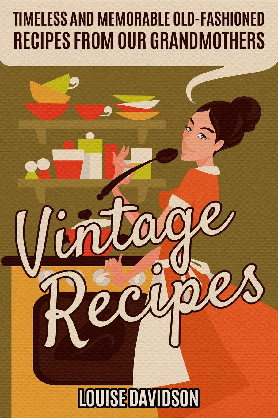 Vintage Recipes: Timeless and Memorable Old-Fashioned Recipes from Our Grandmothers (Lost Recipes Vintage Cookbooks) Cooking & Enjoying