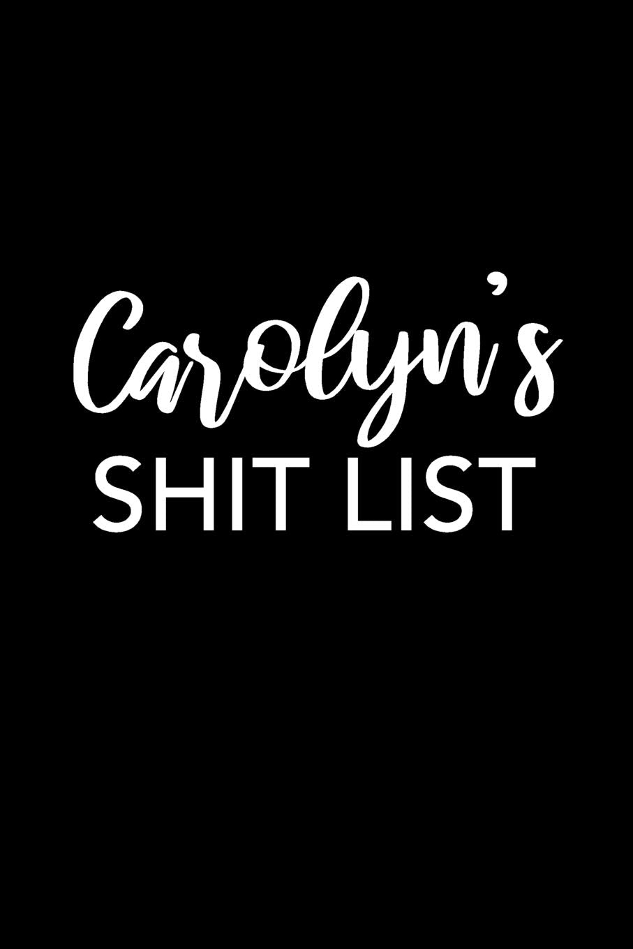 Carolyn's Shit List: Carolyn Gift Notebook - Funny Personalized Lined Note Pad for Women Named Carolyn - Novelty Journal with Lines - Sarcastic Cool Office Gag Gift for Coworkers Boss - Size 6x9 book