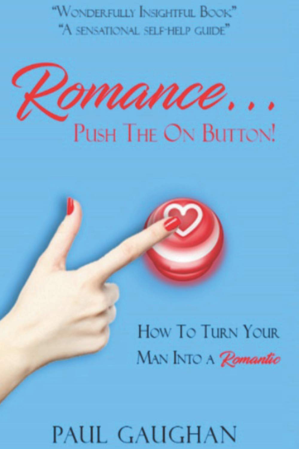 ROMANCE... PUSH THE ON BUTTON!: How To Turn Your Man Into A Romantic Eroticism