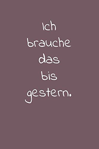 Ich brauche das bis gestern.: Notizheft mit Spruch | Geschenkidee für Kollegen oder sich selbst | Notizbuch liniert | 110 Seiten mit Seitenzahlen | ca. A5 Softcover-Buch Business, Finance & Career