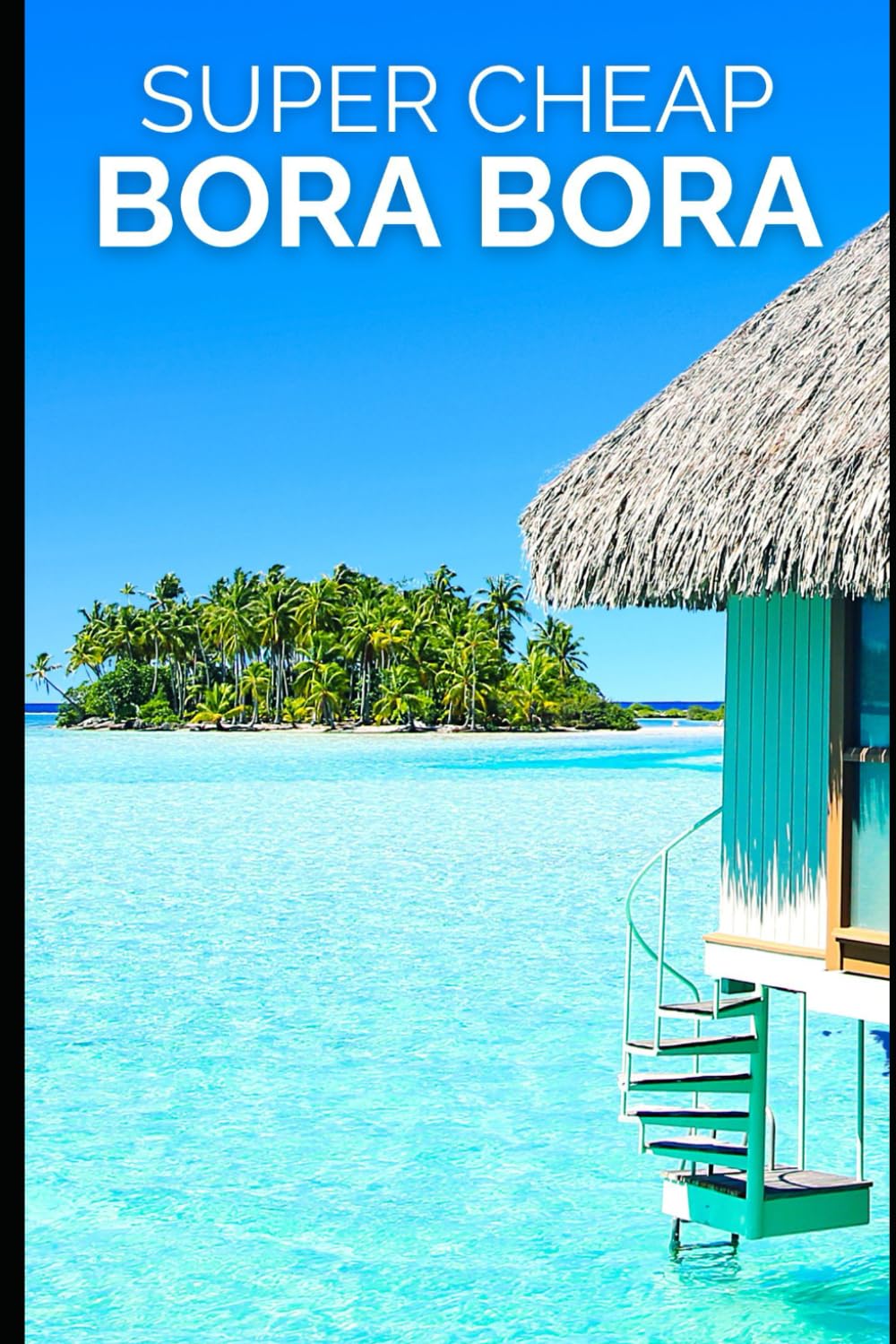 Super Cheap Bora Bora: Travel Guide: How to have a $5,000 trip to for $1,000 (2026 TRAVEL GUIDE - Super Cheap Insider Guides 2026 - Luxury on a Budget Guidebooks, Band 2) Leisure, Home & Garden