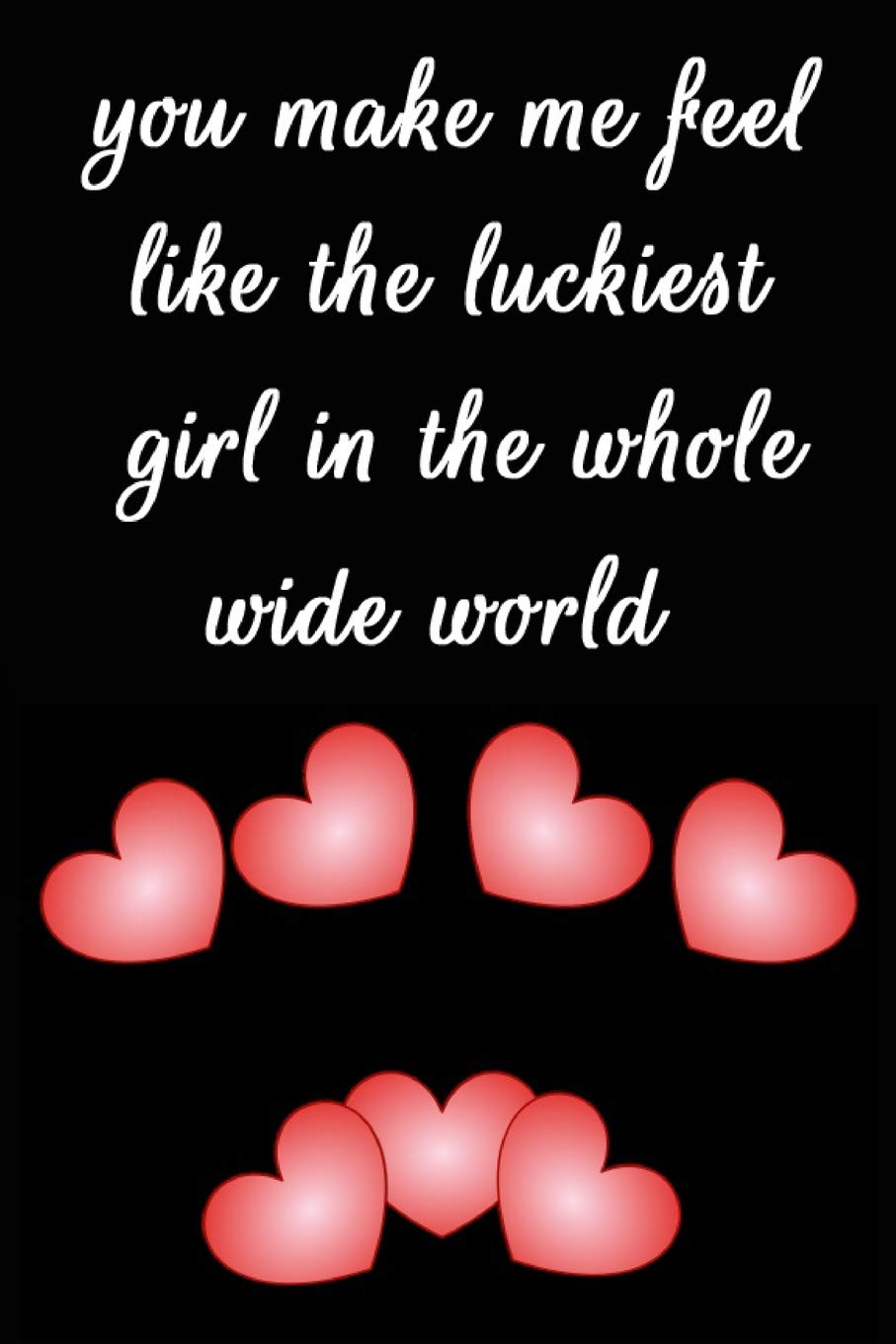 You Make Me Feel Like The Luckiest Girl In The Whole Wide World: Cool Personalised Couple Journal, Diary, Planner, Cute and Lovely Notebooks for Couples (Blank, 110 Pages, 6 x 9) (Couple Notebooks) Partnership & Love