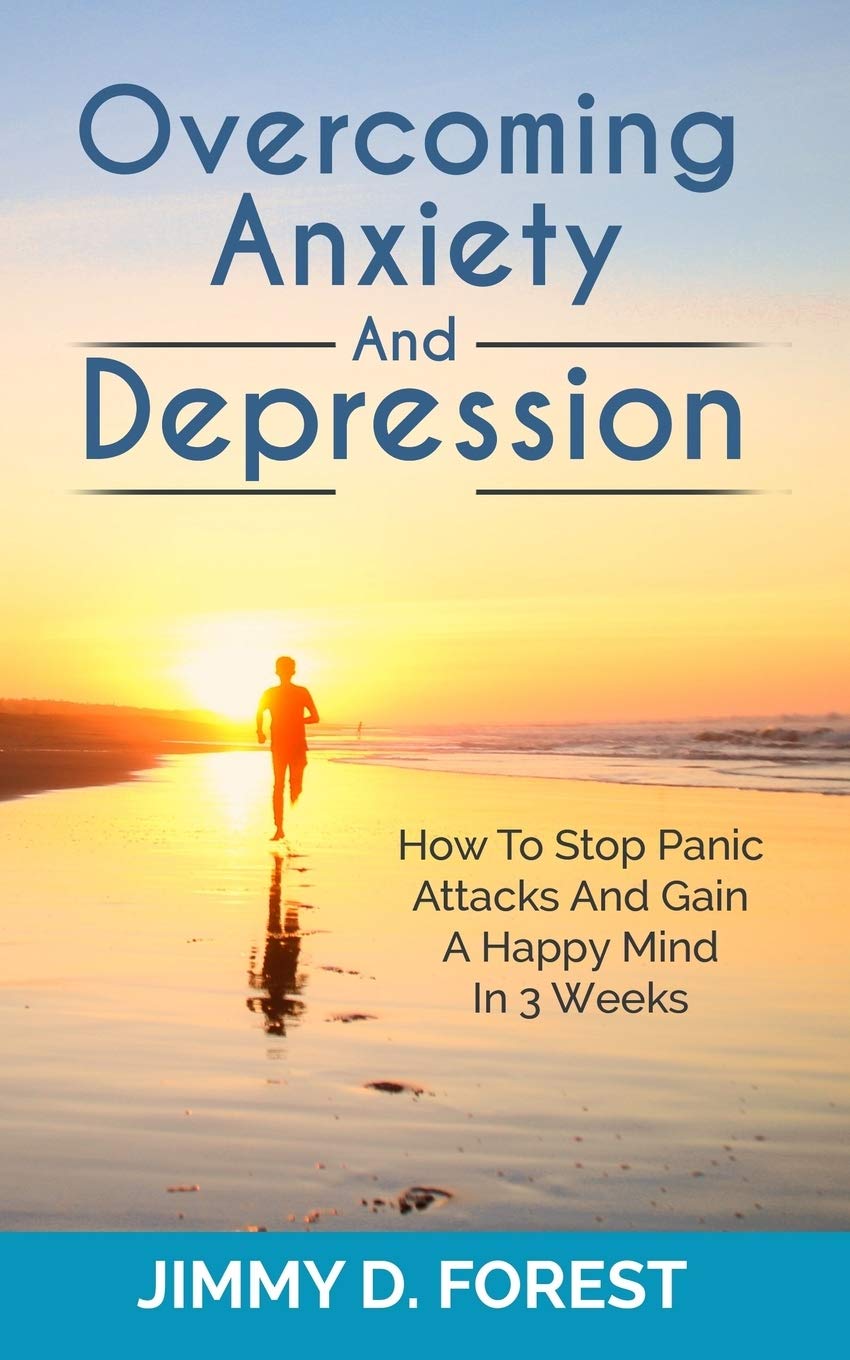 Overcoming Anxiety And Depression: How To Stop Panic Attacks And Gain A Happy Mind In 3 Weeks Medicine