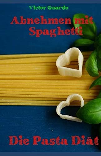 Abnehmen mit Spaghetti: Die Pasta Diät: High Carb Diät: Mit Pasta abnehmen: inkl. abwechslungsreichen Rezepten. Spaghetti Diät: klassische High Carb Rezepte aus Pasta Health, Nutrition & Fitness