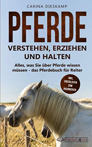 Pferde verstehen, erziehen und halten: Alles, was Sie über Pferde wissen müssen - das Pferdebuch für Reiter (inkl. Checklisten zum Ausdrucken) Pets