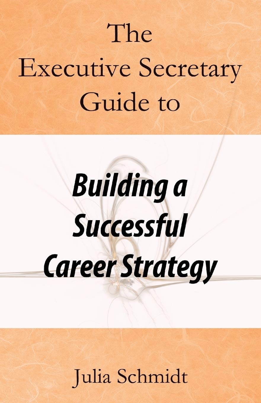 The Executive Secretary Guide to Building a Successful Career Strategy Business, Finance & Career