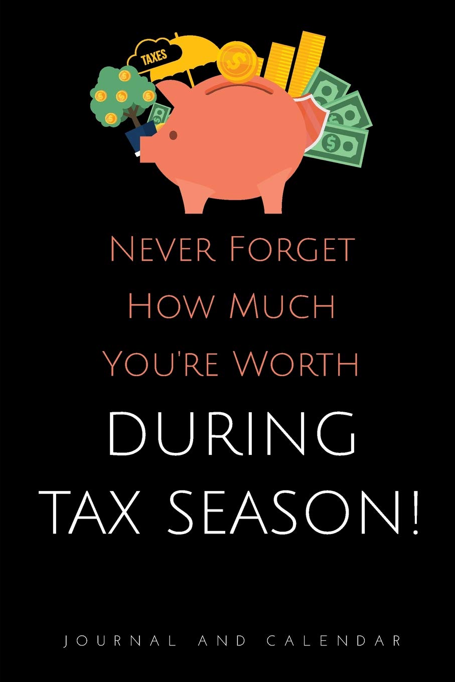 Never Forget How Much You're Worth during tax season!: Blank Lined Journal With Calendar For Taxation Purposes Business, Finance & Career