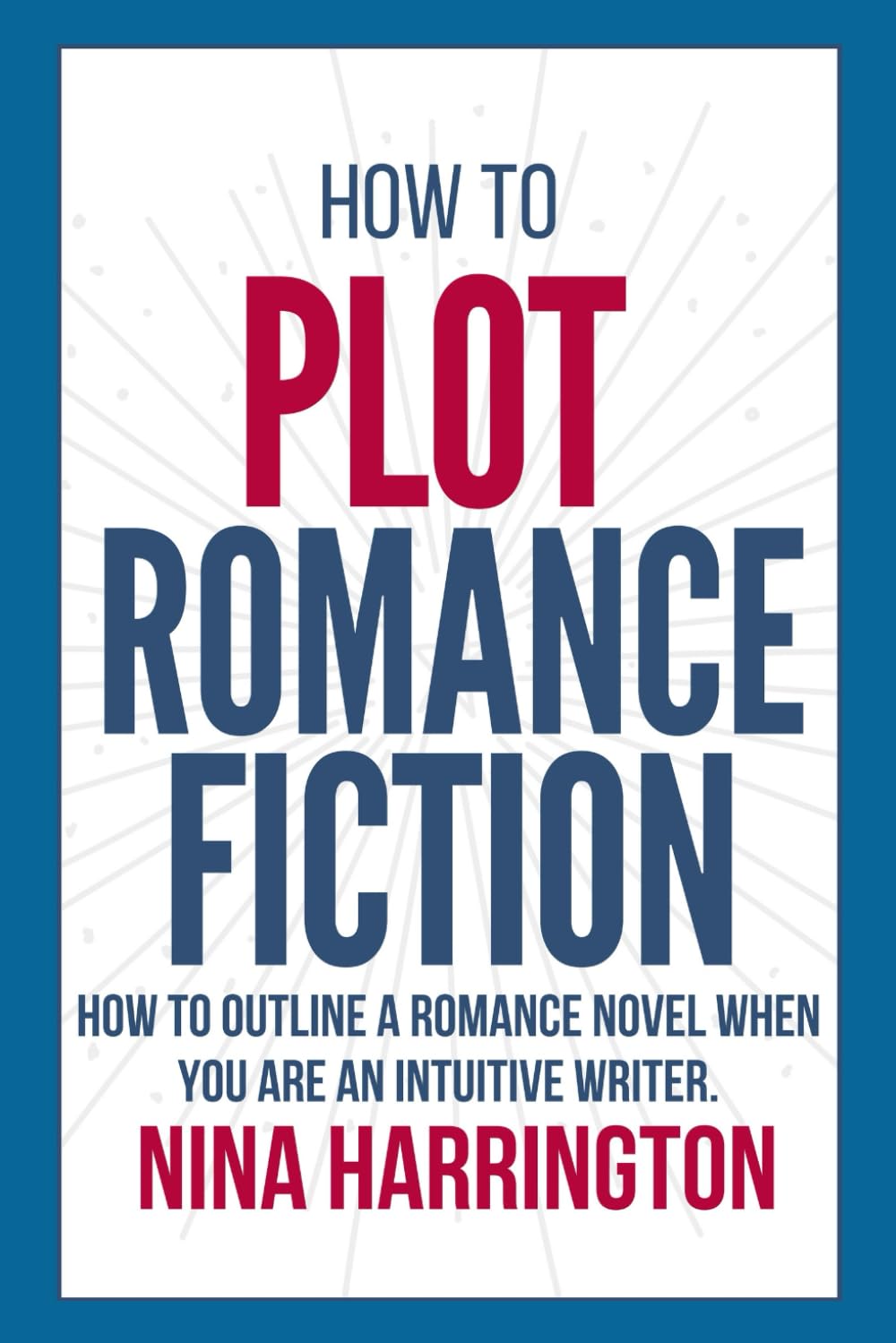 HOW TO PLOT ROMANCE FICTION: KEEP YOUR PANTS ON! HOW TO OUTLINE A ROMANCE NOVEL WHEN YOU ARE AN INTUITIVE WRITER (Fast-Track Guides, Band 2) Learning & Reference